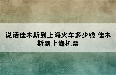 说话佳木斯到上海火车多少钱 佳木斯到上海机票